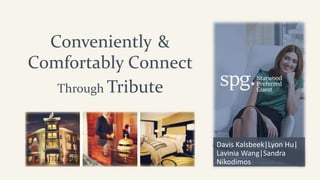 Davis Kalsbeek|Lyon Hu|
Lavinia Wang|Sandra
Nikodimos
Conveniently &
Comfortably Connect
Through Tribute
 