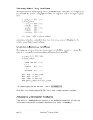 CobolScript®
Developer’s Guide Page 81
MOVE SPACES TO receive_string.
RECEIVESOCKET USING socket_num receive_string.
DISPLAY `RECEIVESOCKET return code = `  TCPIP-RETURN-CODE  ``.
DISPLAY `This was received: `  receive_string  ``.
DISPLAY `RECEIVESOCKET return code = `  TCPIP-RETURN-CODE  ``.
DISPLAY TCPIP-RETURN-MESSAGE.
IF send_string(1:4) = `STOP` THEN
MOVE 1 to stop_var
END-IF.
Figure 6.2 – Command prompt with client programming.
 