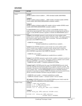 Page 108 CobolScript®
Developer’s Guide
PERFORM VARYING counter FROM 1 BY 1 UNTIL counter  8
EXECUTE move_exec
FD file_name_var RECORD IS 4 BYTES
OPEN file_name_var FOR WRITING
PERFORM VARYING field_1 FROM 1 BY 1 UNTIL field_1  10
IF field_1  5
MOVE `CD` TO field_2
END-IF
WRITE file_record TO file_name_var
END-PERFORM
CLOSE file_name_var
END-PERFORM.
GOBACK.
 