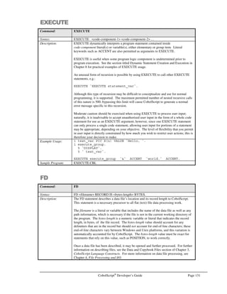 Page 110 CobolScript®
Developer’s Guide
Copybooks that are included in your program appear as inline code in the CodeBrowser™ listing; they
are differentiated with a gray background. Including copybook code in the CodeBrowser™ listing
helps to provide a cohesive view of your entire program, and more meaningful code printouts and
documentation.
The .csaccess File
In order for you to use CodeBrowser™, a file named .csaccess must exist in your web server’s cgi-bin
directory. CodeBrowser™ program listings may only be viewed for those CobolScript programs that
have an entry in the .csaccess file. The contents of this file are the names (and relative paths, if any) of
the programs that you wish to be made available for browsing, with a linefeed separating each
program name. However, rather than creating and editing this file directly, you can use the Control
Panel to administer .csaccess. See the section on the Control Panel later in this appendix for more
information.
Anyone with access to your web site will be able to view CobolScript programs that have been added
to the .csaccess file. This feature is useful for programming teams in different locations that are sharing
development and test servers; these teams only have to enter the appropriate URL in their web
browser to see a CobolScript program that resides on the server (see URL section below).
Figure 9.1 – Using CodeBrowser to browse a program that contains a copybook.
 