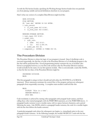CobolScript®
Developer’s Guide Page 171
ROOT
Function: ROOT
Function Name: Root function
Syntax: ROOT(x, n)
Description: Returns the nth root of x.
Example Usage: ROOT(27, 3)
Return Value: 3
ROUNDED
Function: ROUNDED
Function Name: Round function
Syntax: ROUNDED(n) or COMPUTE x ROUNDED = n.
Description: Rounds the argument to the nearest integer, with a decimal value of .5 rounding to the
next highest integer.
Example Usage (1): COMPUTE x ROUNDED = 1.5.
Return Value (1): 2
Example Usage (2): ROUNDED(1.49999)
Return Value (2): 1
SIGN
Function: SIGN
Function Name: Sign function
Syntax: SIGN(n)
Description: Returns the sign of the argument – returns –1 if n0, 0 if x=0, +1 if x0.
Example Usage: SIGN(-9)
Return Value: -1
SIN
Function: SIN
Function Name: Sine
Syntax: SIN(θ)
Description: Returns the sine of an angle θ, when θ is specified in radians. The sine of an angle is
equivalent to the ratio height/hypotenuse, when a right triangle is formed using θ (or the
complement of θ, as appropriate), and the intersection point of the angle θ is taken to be
the x, y coordinate (0, 0). Negative return values for SIN apply for 0  θ  π. Sine is a
periodic function with a period of 2π.
Example Usage: SIN(PI(0)/2)
Return Value: -1
 
