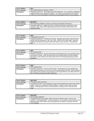 Page 202 CobolScript®
Developer’s Guide
8. After you have run make and compiled the unixODBC package, install it on your machine by
typing the following at the command prompt:
make install
9. Now unixODBC is compiled and installed on your system. This installation process creates
various shared libraries on your machine and places them in the /usr/local/lib directory. In
order for your system to recognize these libraries, you must directly edit the ld.so.conf file on
your system and add a line to this file that contains /usr/local/lib in it. To edit this file, type
the following at the command prompt (consult your operating system’s documentation for
instructions on how to use the vi editor):
cd /etc
vi ld.so.conf
10. After you have edited and saved the ld.so.conf file, run the following from the command
prompt. This will update your system that it can find the newly added shared libraries:
ldconfig
11. Next, you will set up the odbcinst.ini file for the data source you wish to access on this machine.
You will need to go to the /usr/local/etc directory and edit the file named odbcinst.ini:
cd /usr/local/etc
vi odbcinst.ini
12. You should consult the unixODBC documentation at http://www.unixodbc.org for
additional information on how to edit odbcinst.ini. Here is an example of two entries in
odbcinst.ini, one for MySQL and one for PostgreSQL:
[MySQL]
Description = MySQL Driver
Driver = /usr/local/lib/libmyodbc.so
Setup = /usr/local/lib/libodbcmyS.so
FileUsage = 1
[PostgreSQL]
Description = PostgreSQL Driver
Driver = /usr/local/lib/libodbcpsql.so
Setup = /usr/local/lib/libodbcpsqlS.so
FileUsage = 1
13. The next step is to create data source definitions in the odbc.ini file that is located in the
/usr/local/etc directory: Assuming you are still in the /usr/local/etc directory, just type the
following:
vi odbc.ini
14. Below are examples of odbc.ini file definitions for PostgreSQL and MySQL. Consult the
unixODBC documentation at http://www.unixodbc.org for additional information on how
to create these entries:
 