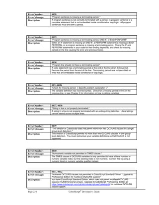 CobolScript®
Developer’s Guide Page 203
[PostgreSQL]
Description = PostgreSQL
Driver = PostgreSQL
Trace = No
TraceFile =
Database = test
Servername = localhost
UserName = postgres
Password = mypass
Port = 5432
Protocol = 6.4
ReadOnly = No
RowVersioning = No
ShowSystemTables = No
ShowOidColumn = No
FakeOidIndex = No
ConnSettings =
[MySQL]
Description = MySQL
Driver = MySQL
Trace = Yes
TraceFile = /tmp/mysql.odbc.log
Server = localhost
Port = 3306
Database = deskware
User = root
Password = mypass
1. You are now ready to connect to a unixODBC data source using CobolScript LinkMaker™.
Since you are working on a Unix platform, make certain that you have renamed the
LinkMaker™-enabled version of CobolScript Professional Edition to cobolscript.exe and are
using it instead of the default version of CobolScript Professional (see the readme.txt file
included with Unix versions of CS Professional for more information). Also, be sure to
remember to use the database name that you create in the odbc.ini file for your first argument of
the CobolScript OPENDB command. See Appendix H for information on how to use SQL
statements with CobolScript.

 