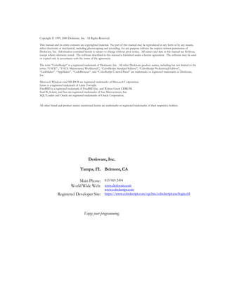 Copyright © 1999, 2000 Deskware, Inc. All Rights Reserved.
This manual and its entire contents are copyrighted material. No part of this manual may be reproduced in any form or by any means,
either electronic or mechanical, including photocopying and recording, for any purpose without the express written permission of
Deskware, Inc. Information contained herein is subject to change without prior notice. All names and data in this manual are fictitious
except where otherwise noted. The software described in this manual is furnished under a license agreement. The software may be used
or copied only in accordance with the terms of the agreement.
The term “CobolScript” is a registered trademark of Deskware, Inc. All other Deskware product names, including but not limited to the
terms “VACE” , “VACE Maintenance Workbench”, “CobolScript Standard Edition”, “CobolScript Professional Edition”,
“LinkMaker”, “AppMaker”, “CodeBrowser”, and “CobolScript Control Panel” are trademarks or registered trademarks of Deskware,
Inc.
Microsoft Windows and MS-DOS are registered trademarks of Microsoft Corporation.
Linux is a registered trademark of Linus Torvalds.
FreeBSD is a registered trademark of FreeBSD Inc. and Walnut Creek CDROM.
SunOS, Solaris, and Sun are registered trademarks of Sun Microsystems, Inc.
SQL*Loader and Oracle are registered trademarks of Oracle Corporation.
All other brand and product names mentioned herein are trademarks or registered trademarks of their respective holders.
Deskware, Inc.
Tampa, FL Belmont, CA
Main Phone: 813-969-2494
World Wide Web: www.deskware.com
www.cobolscript.com
Registered Developer Site: https://www.cobolscript.com/cgi-bin/cobolscript.exe?login.cbl
Enjoy your programming.
 