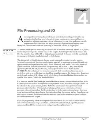 Page 34 CobolScript®
Developer’s Guide
When we examine the contents of testvars.cpy, we see that this file contains a few simple variable
definitions that can then be referenced by the calling program:
1 content_length PIC 9(5).
1 eof PIC 9.
1 occurs_var OCCURS 5 TIMES.
5 occurs_var_1 PIC 999.
Assuming that it follows the INCLUDE statement in our original program, the following MOVE is
legitimate because the definition for eof is now included in the program’s variables:
MOVE 1 TO eof.
For more information on the COPY and INCLUDE statements, see their respective entries in
Appendix A, Language Reference.
Expressions and Conditions
Expressions and conditions can appear in multiple locations in a CobolScript program. Positional
string reference and array arguments can be expressions; CobolScript COMPUTE statements, which
assign a value to a single variable, permit the use of mathematical expressions in the assigning value;
the CobolScript DISPLAY and DISPLAYLF statements allow expressions as arguments, and the
expressions are then evaluated before the result is displayed; and the IF statement and all variations
of the PERFORM .. UNTIL statements evaluate conditions. Below are the CobolScript rules of
syntax and evaluation for expressions and conditions. See Appendix A, Language Reference, for the
exact syntax of COMPUTE, DISPLAY, IF, and PERFORM.
Expressions
In CobolScript, an expression is any mathematical formula that has a single-value solution. An
expression can consist of any other expressions, numeric literals, variables, functions, or assignment
statements using mathematical operators. All variables used in an expression must be properly
defined with a numeric picture clause prior to the expression’s statement, because the variables’
values will be substituted in prior to evaluating the expression. Functions, which are mathematical
operations such as sine, cosine, present values, and the natural log, are described fully in Appendix B,
Function Reference.
		 