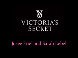 Josée Friel and Sarah Lebel
 