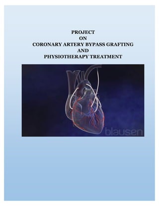 1
PROJECT
ON
CORONARY ARTERY BYPASS GRAFTING
AND
PHYSIOTHERAPY TREATMENT
 