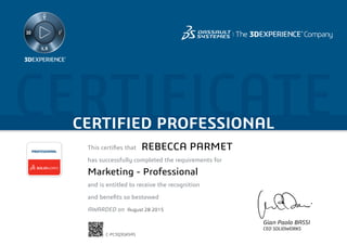 CERTIFICATECERTIFIED PROFESSIONAL
This certifies that	
has successfully completed the requirements for
and is entitled to receive the recognition
and benefits so bestowed
AWARDED on	
PROFESSIONAL
Gian Paolo BASSI
CEO SOLIDWORKS
August 28 2015
REBECCA PARMET
Marketing - Professional
C-PC3Q3GK5AS
Powered by TCPDF (www.tcpdf.org)
 