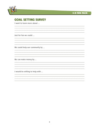 4
GOAL SETTING SURVEY
I want to learn more about ...
Just for fun we could ...
We could help our community by ...
We can make money by ...
I would be willing to help with ...
 
