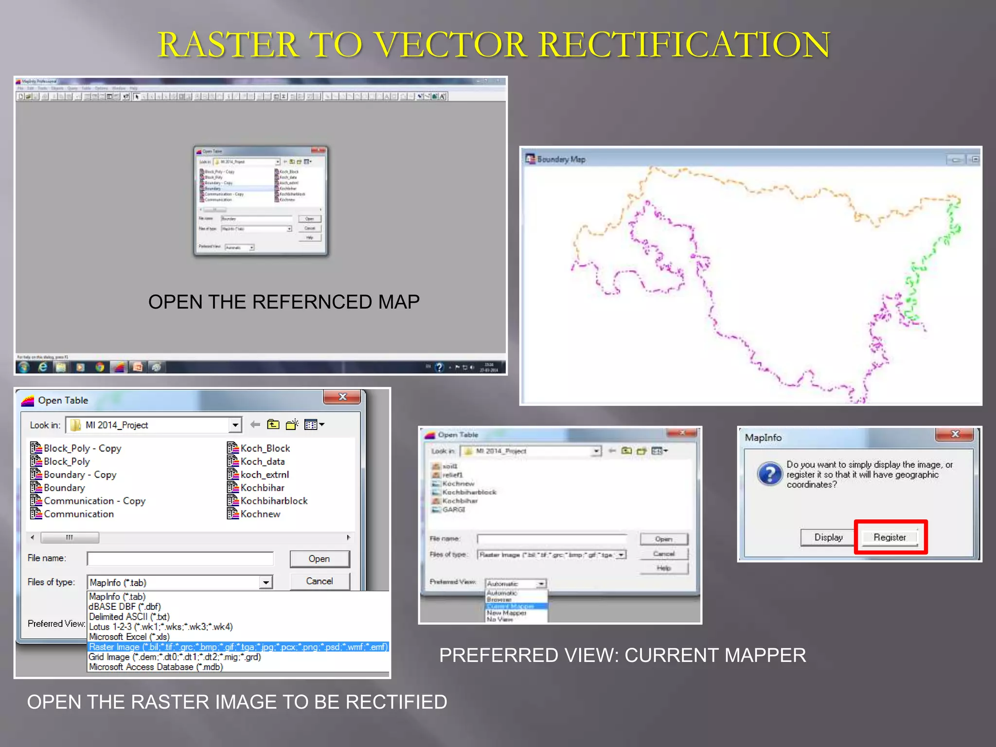 RASTER TO VECTOR RECTIFICATION
OPEN THE REFERNCED MAP
PREFERRED VIEW: CURRENT MAPPER
OPEN THE RASTER IMAGE TO BE RECTIFIED
 