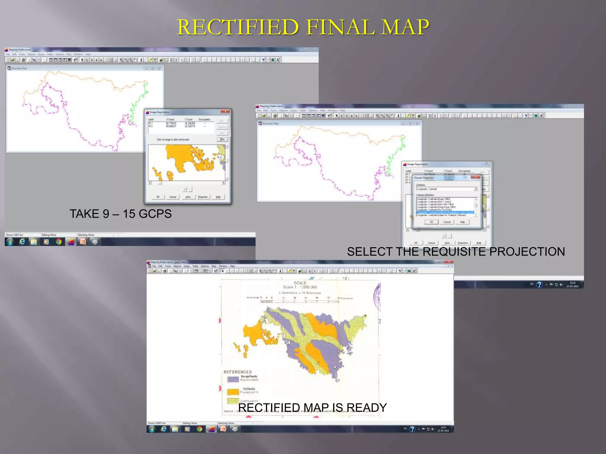 RECTIFIED FINAL MAP
TAKE 9 – 15 GCPS
SELECT THE REQUISITE PROJECTION
RECTIFIED MAP IS READY
 