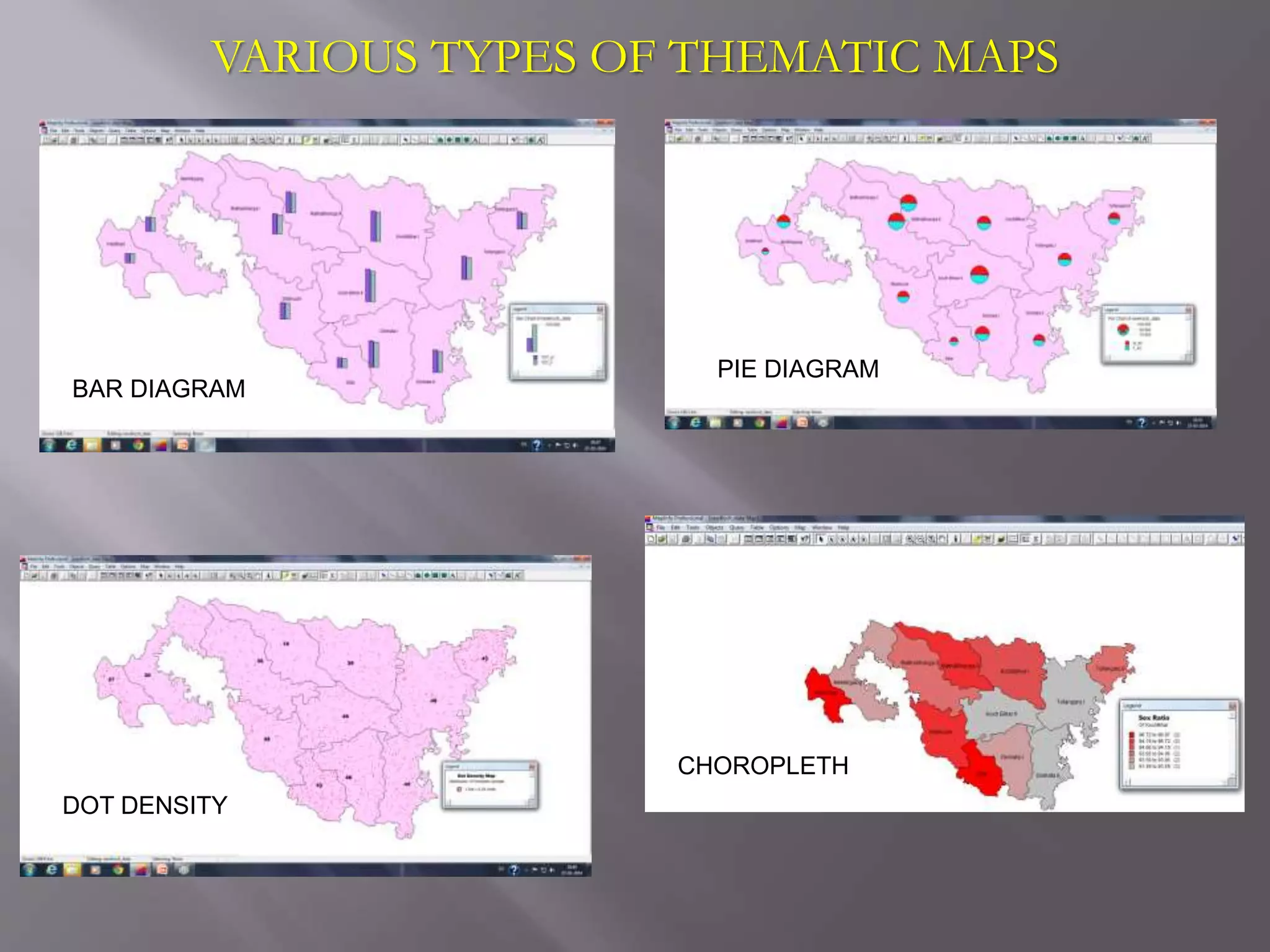 VARIOUS TYPES OF THEMATIC MAPS
BAR DIAGRAM
PIE DIAGRAM
CHOROPLETH
DOT DENSITY
 