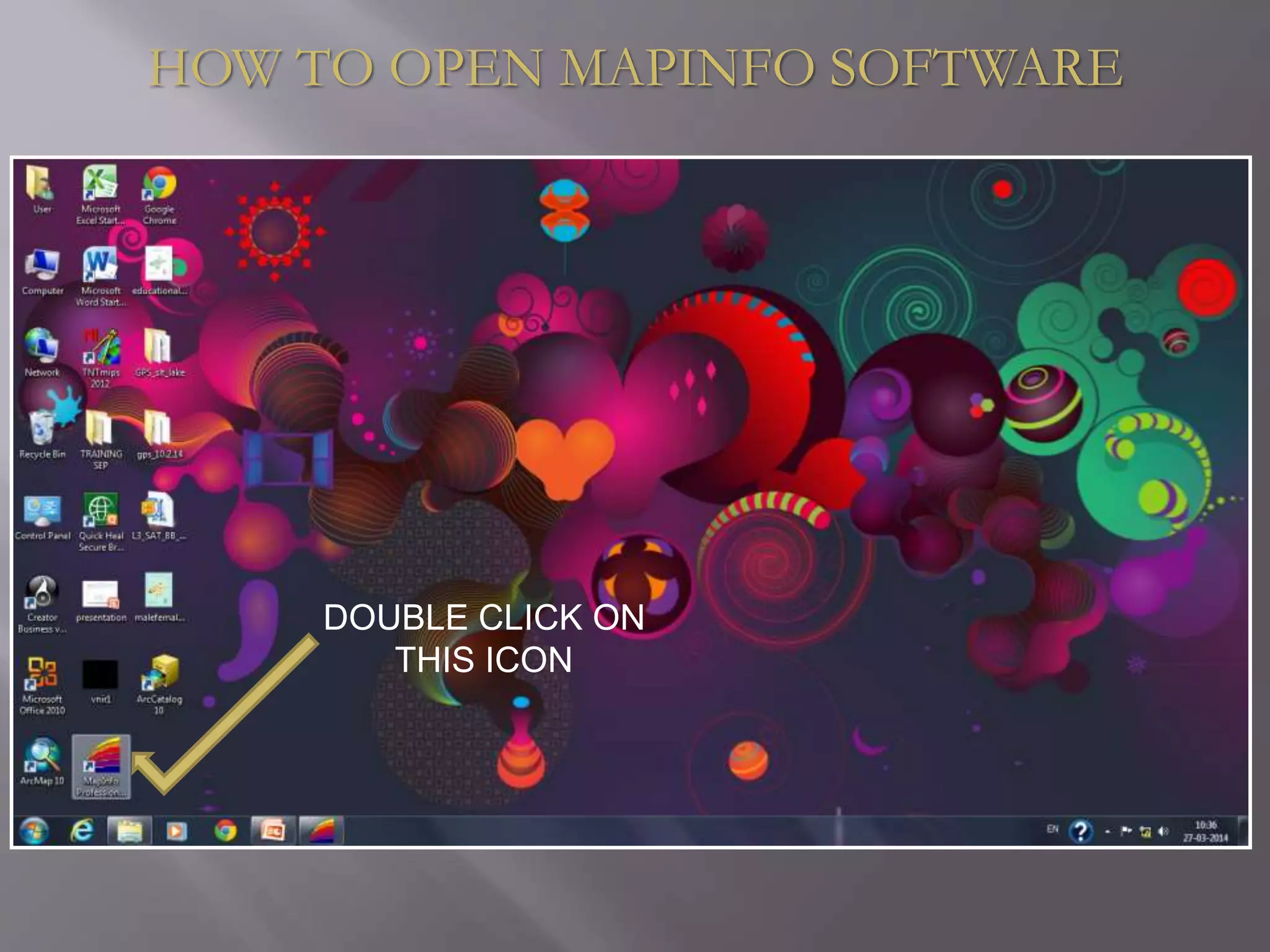 HOW TO OPEN MAPINFO SOFTWARE
DOUBLE CLICK ON
THIS ICON
 