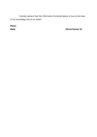 I hereby declare that the information furnished above is true to the best
of my knowledge and of my belief.
Place:
Date: (Kiran Kumar K)
 