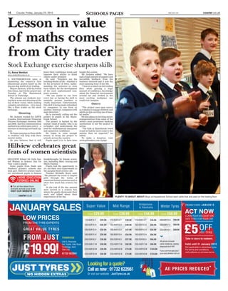14 Courier, Friday, January 23, 2015 KSC-EO1-S2 courier.co.uk
courier.co.uk
MORE EDUCATION
STORIES ONLINE
I For all the latest from
schools across your area
VISIT OUR WEBSITE AT
Lesson in value
of maths comes
from City trader
Stock Exchange exercise sharpens skills
By Anna Verdon
anna.verdon@courier.co.uk
A SOUTHBOROUGH tutor is
pioneering the country’s first
educational project based on the
dog-eat-dog world of pit trading.
Blayne Jackson, with his friend
Dan Glass, started the project last
Tuesday at The Hayesbrook
School in Tonbridge.
The scheme saw students wav-
ing their arms and shouting at the
top of their voices while making
complex calculations – very much
like a floor trader on the stock
exchange.
Shouting
Mr Jackson worked for LIFFE
(London International Financial
Futures Exchange) between 1992
and 2000. And his communication
method was called open outcry – a
mixture of shouting and hand sig-
nals.
He hopes passing on these skills
to students will help with their
mental maths.
He also believes that it will
boost their confidence levels and
improve their ability to think
clearly under pressure.
He said: “Numbers are the
building blocks of life – whether it
be the structure of DNA, under-
standing the universe or even
basic binary for the development
of the most sophisticated com-
puter systems.
“We use maths in our lives
every day so having the skill to
mentally process numbers is
vitally important. Unfortunately,
this skill is being made redundant
by computers in one form or
another; however, computers still
need direction.”
He is currently rolling out the
project to pupils at the Hayes-
brook School.
The project is backed by the
school’s head of maths, who is an
ex-banker and understands the
need for mathematical sharpness
and numerical confidence.
He hopes to raise enough
money to bring the project to
schools across the country.
Pupils aged 12 to 14 have been
taught the system.
Mr Jackson added: “We have
had a huge amount of support and
incredible feedback from the
teachers involved and it was the
most amazing hour of my life.
“I learnt so much on the trading
floor while gaining a huge
amount of confidence, knowledge
about the financial environment
around me and worked in the
most exciting workplace one
could ever imagine.
Outcry
“The project uses open outcry
as a means to engage children and
adults in this exciting use of men-
tal maths.”
He also plans on inviting senior
representatives from some of the
world’s most prominent banking
institutions to see the project in
action.
“The kids at Hayesbrook loved
it and we had far more come to the
session than we expected,” he
added.
To make a donation, visit
www.gofundme.com/j1p3go
Hillview celebrates great
feats of women scientists
HILLVIEW School for Girls hos-
ted Women in Science Day for
Year 4 and 5 pupils.
Some pupils from Slade and
Pembury primary schools also
took part. Hillview science teach-
ers introduced pupils to famous
breakthroughs by female scient-
ists, including Mary Anning and
Marie Pasteur.
Pupils had the opportunity to
try out their own experiments in
the purpose-built science lab.
Teacher Michelle Boyle said:
“We planned the event to inspire
girls through the works of
renowned female scientists and to
show how much fun science can
be.”
At the end of the day, parents
were invited to a science fair,
where the pupils showcased their
work and talked about their
experiences of the day.
SCHOOLS PAGES
PLENTY TO SHOUT ABOUT: Boys at Hayesbrook School learn skills that are used on the trading floor
LOW PRICES
JANUARY SALES
FROM THE TYRE EXPERTS
£19.99!
FROM JUST
GREAT VALUE TYRES
All prices include
valve, balance, casing
disposal and VAT.
If you cannot see your
tyre size please call us!
£39.99
£49.99
£47.99
£54.99
£57.99
£62.99
£74.99
£74.99
Super Value
from £29.99
175/65R14 T
185/65R15 H
195/65R15 H
195/60R15 H
205/55R16 V
225/45R17 W
225/40R18 W
235/40R18 W
£29.99
£39.99
£39.99
£39.99
£38.99
£49.99
£49.99
£58.99
Mid Range
from £39.99
175/65R14 T
185/65R15 H
195/65R15 H
195/60R15 H
205/55R16 V
225/45R17 W
225/40R18 W
235/40R18 W
Bridgestone
& Yokohama
from £44.99
175/65R14 T
185/65R15 H
195/65R15 H
195/60R15 H
205/55R16 V
225/45R17 W
225/40R18 W
235/40R18 W
£44.99
£64.99
£54.99
£64.99
£64.99
£94.99
£104.99
£124.99
Winter Tyres
from £68.99
205/55R16 H
225/45R17 V
225/40R18 V
£96.99
£68.99
£89.99

Take in store to redeem.
CLAIM YOUR DISCOUNT ON
SAFE TYRES FOR YOUR CAR
ACT NOW
Not applicable to advertised tyres.
For terms and conditions,
visit justtyres.co.uk/news-terms
Valid until 31 January 2015
Lookingforaquote?
Callusnow:01732622661
Or vist our website : JustTyres.co.uk
Unit 5, Riverside
Ind. Estate, Vale Road
Tonbridge, Kent
TN9 1SS
01732 622661
TONBRIDGE
PROMO CODE: JANS2015
All PRICES REDUCED
SS
AA
LL EE
 