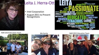 Leita J. Herra-Ott
• Intel Corporation
• August 2011 to Present
Recognitions
NAR 2015 Education TeamNAR 2014 Education Team My Family
 