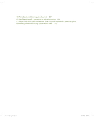 40 Main objectives of bioenergy development 237
41 Main bioenergy policy instruments in selected countries 239
42 Simple correlation coefficient between crude oil prices and biofuels-commodity prices,
in different periods from January 1990 to March 2008 250
Bioetanol-00 Inglês.indd 11Bioetanol-00 Inglês.indd 11 11/11/2008 16:23:4611/11/2008 16:23:46
 