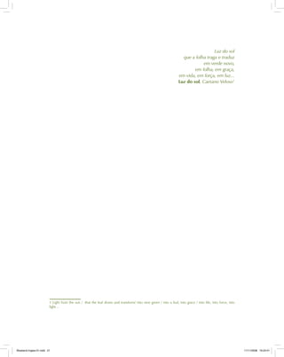 Luz do sol
que a folha traga e traduz
em verde novo,
em folha, em graça,
em vida, em força, em luz...
Luz do sol, Caetano Veloso1
1 Light from the sun / that the leaf draws and transform/ into new green / into a leaf, into grace / into life, into force, into
light…
Bioetanol-Ingles-01.indd 21Bioetanol-Ingles-01.indd 21 11/11/2008 16:24:4111/11/2008 16:24:41
 