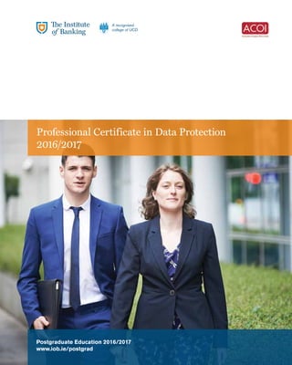 Professional Certificate in Data Protection
2016/2017
Postgraduate Education 2016/2017
www.iob.ie/postgrad
 