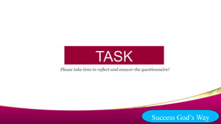 TASK
Please take time to reflect and answer the questionnaire!
Success God’s Way
 