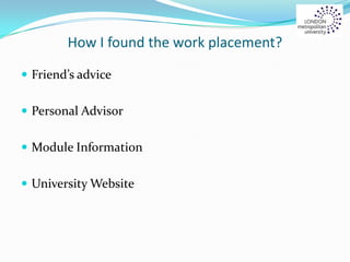How I found the work placement?
 Friend’s advice
 Personal Advisor
 Module Information
 University Website
 