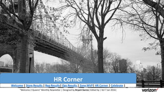 HR Corner
Welcome | Store Results | Rep Results| Ops Results | Zone MVP| HR Corner | Celebrate |
“Welcome 2 Queens” Monthly Newsletter | Designed by Bryant Garcia| Edited by | Vol 7 Jan 2016|
 