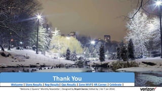 Thank You
“Welcome 2 Queens” Monthly Newsletter | Designed by Bryant Garcia| Edited by | Vol 7 Jan 2016|
Welcome | Store Results | Rep Results| Ops Results | Zone MVP| HR Corner | Celebrate |
 