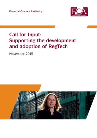 Financial Conduct Authority
TR15/1Thematic Review
Call for Input:
Supporting the development
and adoption of RegTech
November 2015
 