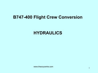 B747-400 Flight Crew Conversion HYDRAULICS www.theorycentre.com 