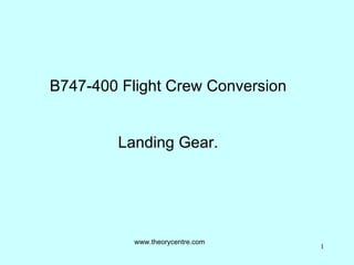 B747-400 Flight Crew Conversion Landing Gear. www.theorycentre.com 