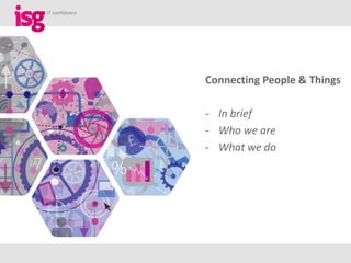 IT confidence
Connecting People & Things
- In brief
- Who we are
- What we do
 