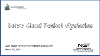 Solve Cloud Packet Mysteries
Laura Taylor, ltaylor@relevanttechnologies.com
March 24, 2014
 