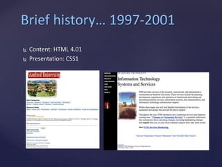 Brief history… 1997-2001
 Content: HTML 4.01
 Presentation: CSS1
 