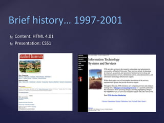 Brief history… 1997-2001
 Content: HTML 4.01
 Presentation: CSS1
 