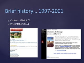 Brief history… 1997-2001
 Content: HTML 4.01
 Presentation: CSS1
 