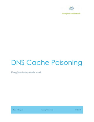 DNS Cache Poisoning
Using Man-in-the-middle attack
Ryan Ellingson Herzing University 3/23/15
 