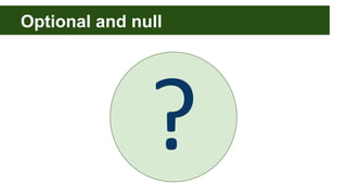 Optional and null
?
 