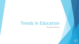 Trends in Education
By Hannah Stevens
 