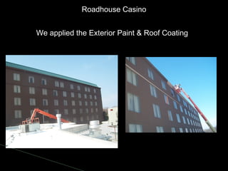 Roadhouse Casino
We applied the Exterior Paint & Roof Coating
 