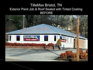 TitleMax Bristol, TN
Exterior Paint Job & Roof Sealed with Tinted Coating
BEFORE
 