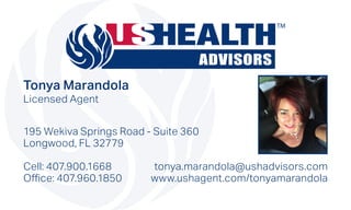Tonya Marandola
Licensed Agent
195 Wekiva Springs Road - Suite 360
Longwood, FL 32779
Cell: 407.900.1668	 tonya.marandola@ushadvisors.com
Office: 407.960.1850	www.ushagent.com/tonyamarandola
 