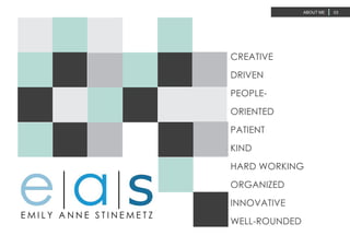 ABOUT ME 03
CREATIVE
DRIVEN
PEOPLE-
ORIENTED
PATIENT
KIND
HARD WORKING
ORGANIZED
INNOVATIVE
WELL-ROUNDED
 