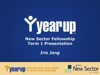 New Sector Fellowship
Term 1 Presentation
Iris Jong
 
