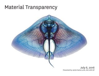 Material Transparency
July 6, 2016
Presented by Jackie Santa Lucia, AIA LEED AP
August 2, 2016
 