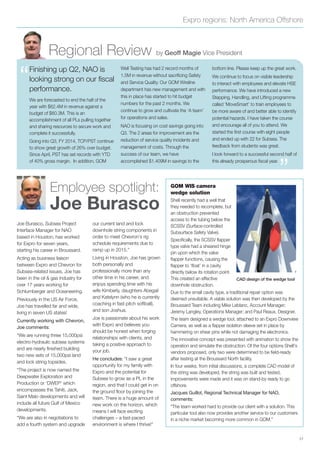 Expro regions: North America Offshore
17
Regional Review by Geoff Magie Vice President
“
”
Joe Burasco, Subsea Project
Interface Manager for NAO
based in Houston, has worked
for Expro for seven years,
starting his career in Broussard.
Acting as business liaison
between Expro and Chevron for
Subsea-related issues, Joe has
been in the oil & gas industry for
over 17 years working for
Schlumberger and Oceaneering.
Previously in the US Air Force,
Joe has travelled far and wide,
living in seven US states!
Currently working with Chevron,
Joe comments:
“We are running three 15,000psi
electro-hydraulic subsea systems
and are nearly ﬁnished building
two new sets of 15,000psi land
and lock string topsides.
“The project is now named the
Deepwater Exploration and
Production or ‘DWEP’ which
encompasses the Tahiti, Jack,
Saint Malo developments and will
include all future Gulf of Mexico
developments.
“We are also in negotiations to
add a fourth system and upgrade
our current land and lock
downhole string components in
order to meet Chevron’s rig
schedule requirements due to
ramp up in 2015.”
Living in Houston, Joe has grown
both personally and
professionally more than any
other time in his career, and
enjoys spending time with his
wife Kimberly, daughters Abegail
and Katelynn (who he is currently
coaching in fast pitch softball),
and son Joshua.
Joe is passionate about his work
with Expro and believes you
should be honest when forging
relationships with clients, and
taking a positive approach to
your job.
He concludes: “I saw a great
opportunity for my family with
Expro and the potential for
Subsea to grow as a PL in the
region, and that I could get in on
the ground ﬂoor by joining the
team. There is a huge amount of
new work on the horizon, which
means I will face exciting
challenges – a fast-paced
environment is where I thrive!”
GOM WIS camera
wedge solution
Shell recently had a well that
they needed to recomplete, but
an obstruction prevented
access to the tubing below the
SCSSV (Surface-controlled
Subsurface Safety Valve).
Speciﬁcally, the SCSSV ﬂapper
type valve had a sheared hinge
pin upon which the valve
ﬂapper functions, causing the
ﬂapper to ‘ﬂoat’ in a cavity
directly below its rotation point.
This created an effective
downhole obstruction.
Due to the small cavity type, a traditional repair option was
deemed unsuitable. A viable solution was then developed by the
Broussard Team including Mike Leblanc, Account Manager;
Jeremy Langley, Operations Manager; and Paul Reaux, Designer.
The team designed a wedge tool, attached to an Expro Downview
Camera, as well as a ﬂapper isolation sleeve set in place by
hammering on shear pins while not damaging the electronics.
The innovative concept was presented with animation to show the
operation and simulate the obstruction. Of the four options Shell's
vendors proposed, only two were determined to be ﬁeld-ready
after testing at the Broussard North facility.
In four weeks, from initial discussions, a complete CAD model of
the string was developed, the string was built and tested,
improvements were made and it was on stand-by ready to go
offshore.
Jacques Guillot, Regional Technical Manager for NAO,
comments:
“The team worked hard to provide our client with a solution. This
particular tool also now provides another service to our customers
in a niche market becoming more common in GOM.”
Employee spotlight:
Joe Burasco
Finishing up Q2, NAO is
looking strong on our fiscal
performance.
We are forecasted to end the half of the
year with $62.4M in revenue against a
budget of $60.3M. This is an
accomplishment of all PLs pulling together
and sharing resources to secure work and
complete it successfully.
Going into Q3, FY 2014, TCP/PST continue
to show great growth of 26% over budget.
Since April, PST has set records with YTD
of 40% gross margin. In addition, GOM
Well Testing has had 2 record months of
1.5M in revenue without sacriﬁcing Safety
and Service Quality. Our GOM Wireline
department has new management and with
this in place has started to hit budget
numbers for the past 2 months. We
continue to grow and cultivate the ‘A team’
for operations and sales.
NAO is focusing on cost savings going into
Q3. The 2 areas for improvement are the
reduction of service quality incidents and
management of costs. Through the
success of our team, we have
accomplished $1.409M in savings to the
bottom line. Please keep up the great work.
We continue to focus on visible leadership
to interact with employees and elevate HSE
performance. We have introduced a new
Stepping, Handling, and Lifting programme
called ‘MoveSmart’ to train employees to
be more aware of and better able to identify
potential hazards. I have taken the course
and encourage all of you to attend. We
started the ﬁrst course with eight people
and ended up with 22 for Subsea. The
feedback from students was great.
I look forward to a successful second half of
this already prosperous ﬁscal year.
CAD design of the wedge tool
 