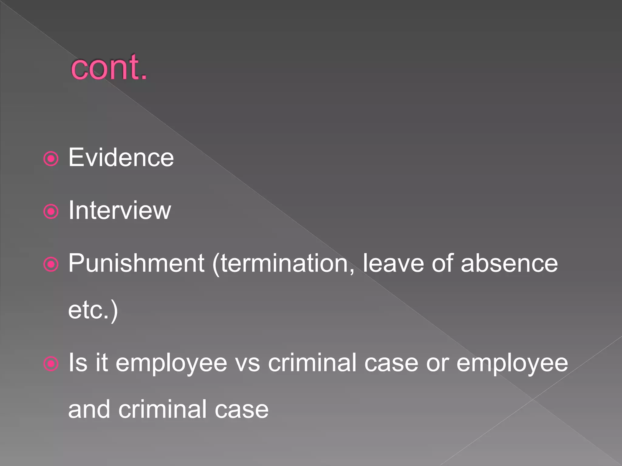 Evidence
 Interview
 Punishment (termination, leave of absence
etc.)
 Is it employee vs criminal case or employee
and criminal case
 