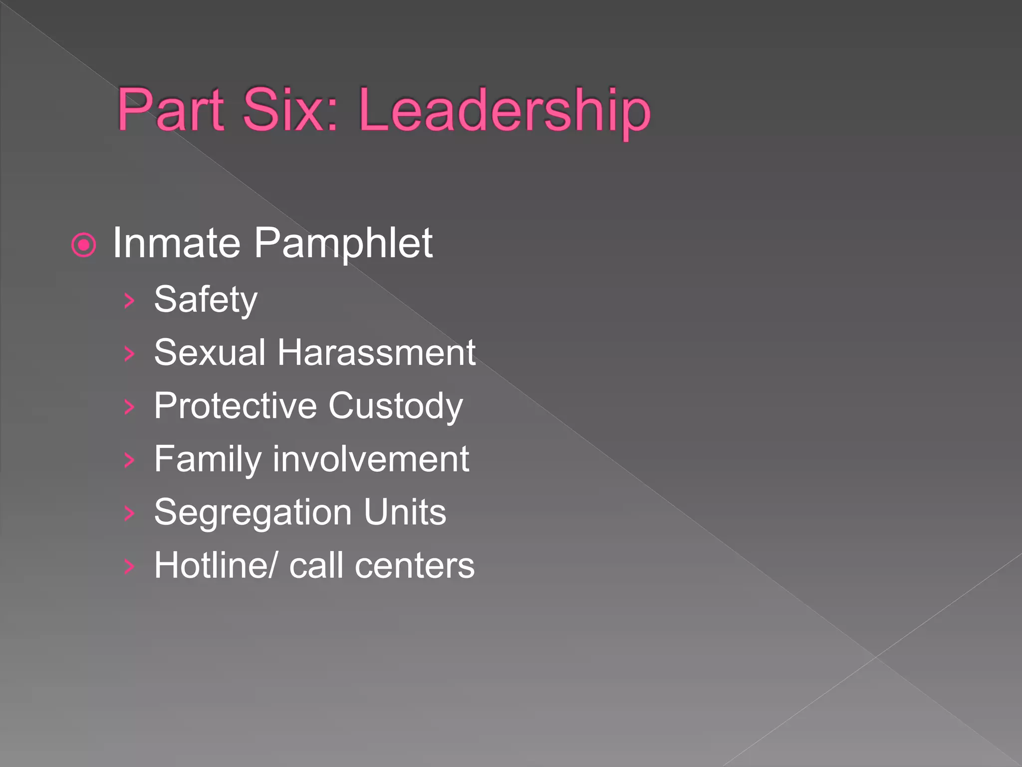 Inmate Pamphlet
› Safety
› Sexual Harassment
› Protective Custody
› Family involvement
› Segregation Units
› Hotline/ call centers
 