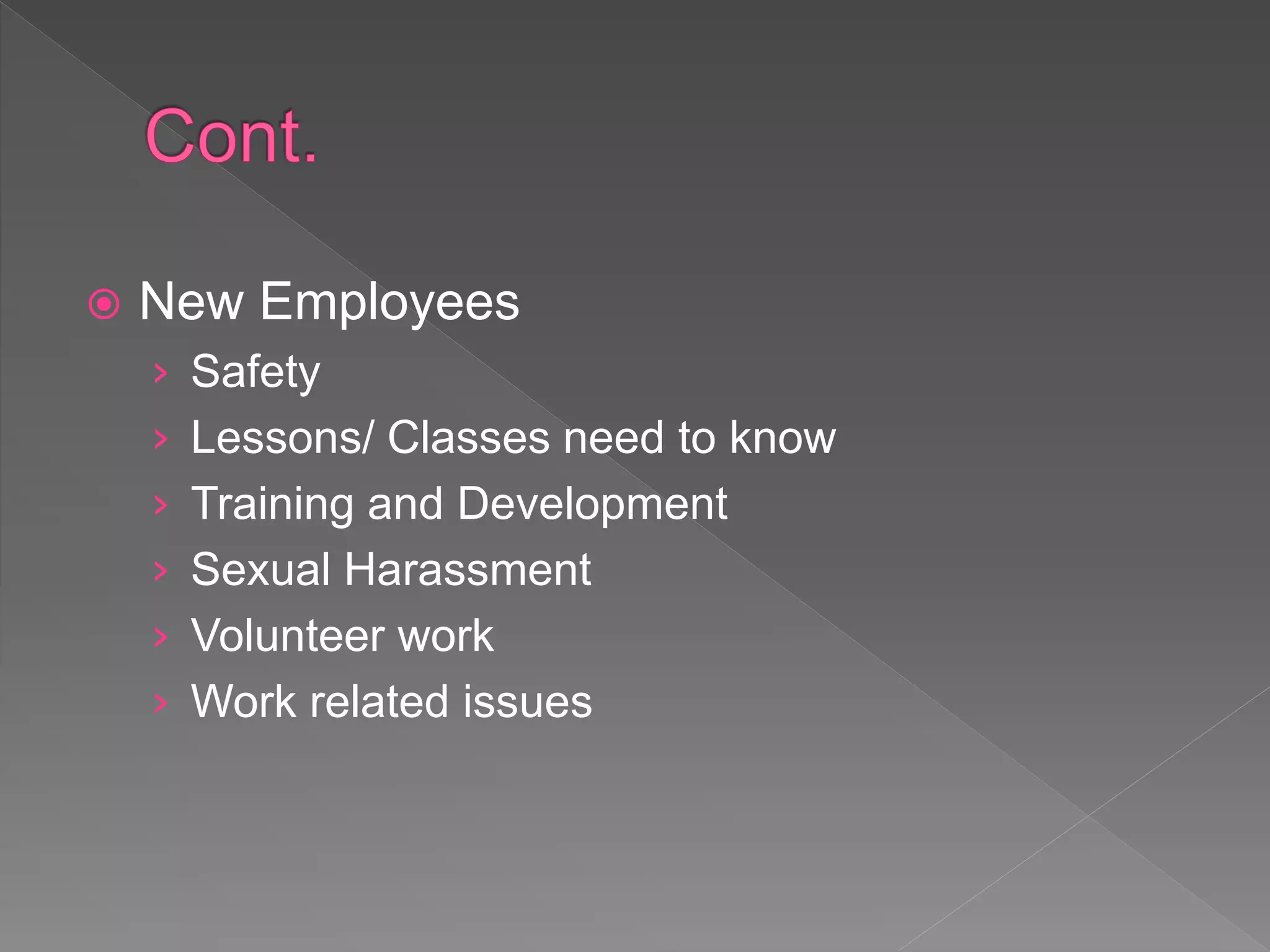  New Employees
› Safety
› Lessons/ Classes need to know
› Training and Development
› Sexual Harassment
› Volunteer work
› Work related issues
 