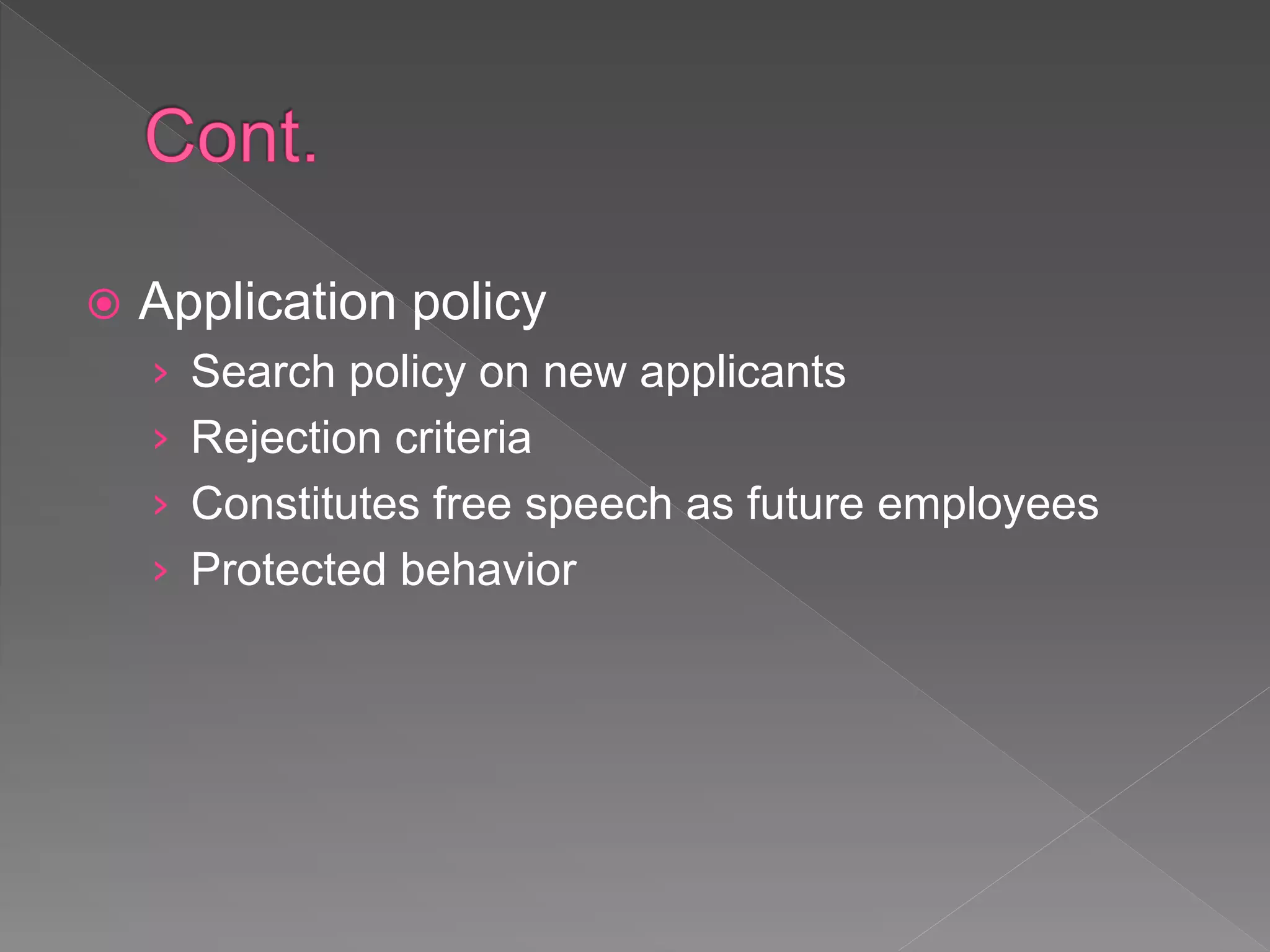  Application policy
› Search policy on new applicants
› Rejection criteria
› Constitutes free speech as future employees
› Protected behavior
 