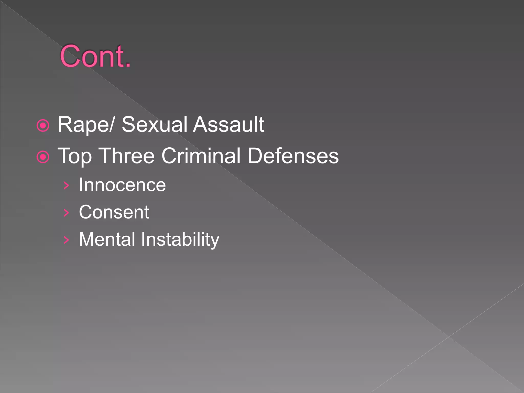  Rape/ Sexual Assault
 Top Three Criminal Defenses
› Innocence
› Consent
› Mental Instability
 